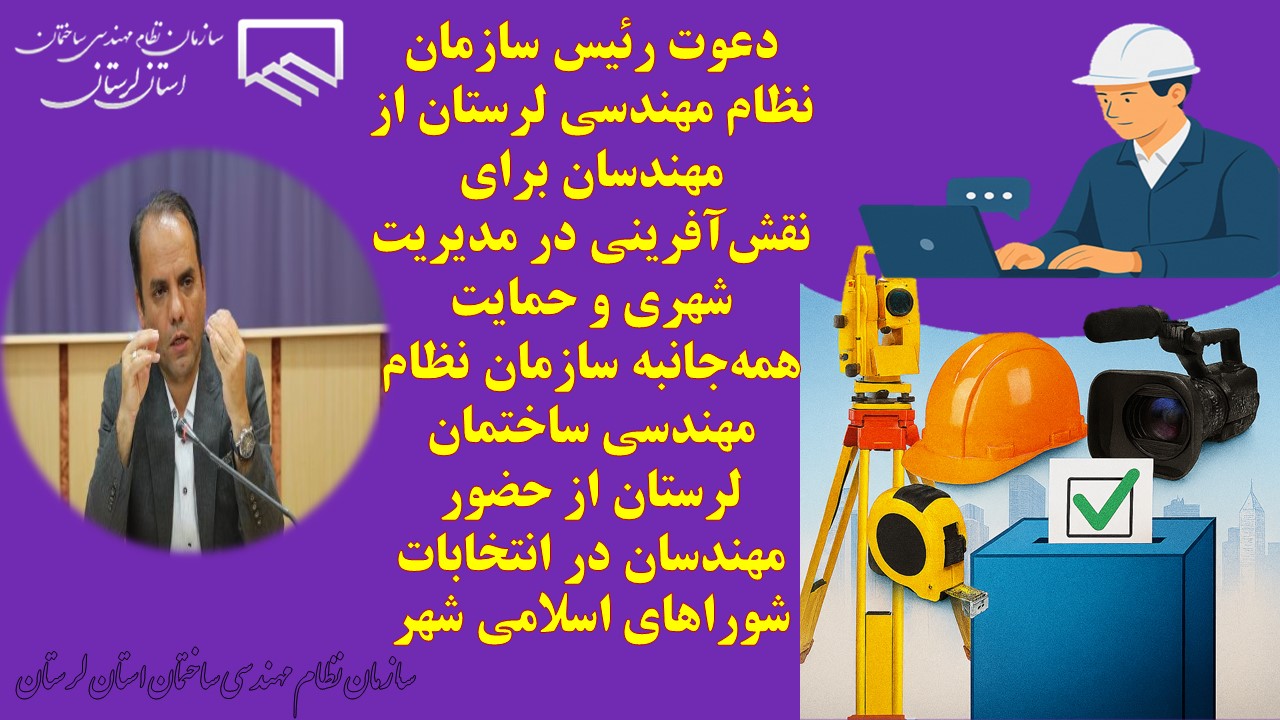 دعوت رئیس سازمان نظام مهندسی لرستان از مهندسان برای نقش‌آفرینی در مدیریت شهری و حمایت همه‌جانبه سازمان نظام مهندسی ساختمان لرستان از حضور مهندسان در انتخابات شوراهای اسلامی شهر