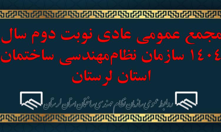 مجمع عمومی عادی نوبت دوم سال ۱۴۰۴ سازمان نظام‌مهندسی ساختمان استان لرستان