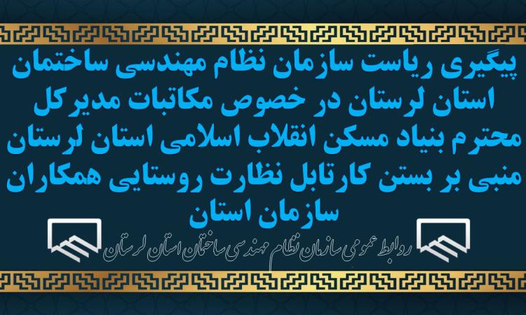 پیگیری ریاست سازمان نظام مهندسی ساختمان استان لرستان در خصوص مکاتبات مدیرکل محترم بنیاد مسکن انقلاب اسلامی استان لرستان منبی بر بستن کارتابل نظارت روستایی همکاران سازمان استان