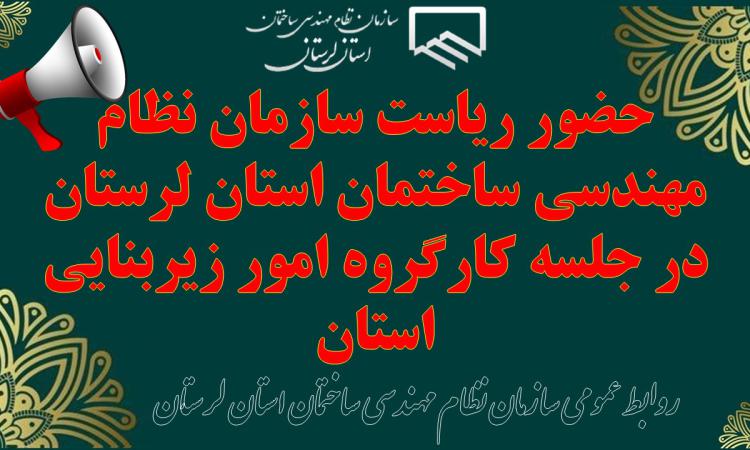 حضور ریاست سازمان نظام مهندسی ساختمان استان لرستان در جلسه کارگروه امور زیربنایی استان 